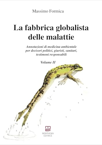 La fabbrica globalista delle malattie. Annotazioni di medicina ambientale per decisori politici, giuristi, sanitari, testimoni responsabili (Medicina e salute) von Morphema Editrice