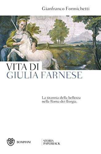 Vita di Giulia Farnese. La tirannia della bellezza nella Roma dei Borgia (Storia paperback)