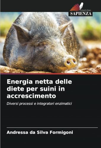Energia netta delle diete per suini in accrescimento: Diversi processi e integratori enzimatici von Edizioni Sapienza