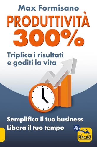 Produttività 300%. Semplifica il tuo business: libera il tuo tempo (La scienza della mente) von Macro Edizioni
