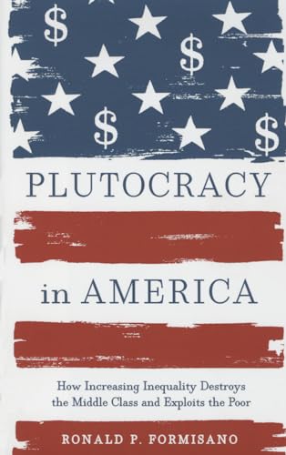Plutocracy in America: How Increasing Inequality Destroys the Middle Class and Exploits the Poor von Johns Hopkins University Press