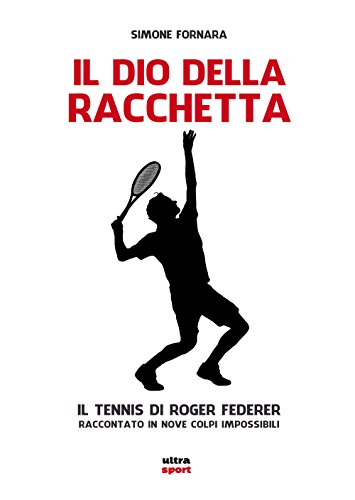Il Dio della racchetta: IL TENNIS DI ROGER FEDERER RACCONTATO IN NOVE COLPI IMPOSSIBILI (Ultra sport) von Ultra