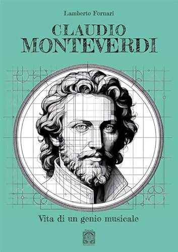 Claudio Monteverdi. Vita di un genio musicale