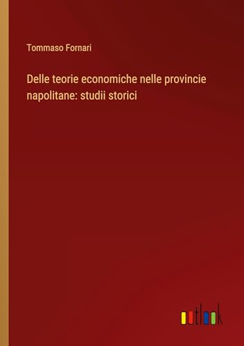 Delle teorie economiche nelle provincie napolitane: studii storici von Outlook Verlag