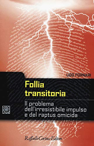 Follia transitoria. Il problema dell'irresistibile impulso e del raptus omicida (Criminologia e scienze forensi) von Raffaello Cortina Editore