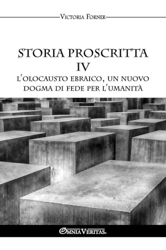 Storia proscritta IV - L'Olocausto ebraico, un nuovo dogma di fede per l'umanità: Il ruolo degli agenti ebrei nella storia contemporanea von Omnia Veritas Ltd
