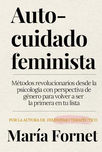 Autocuidado feminista: Métodos revolucionarios desde la psicología con perspectiva de género para volver a ser la primera en tu lista (Guías para dar con tu Punto de Inflexión) von Independently published