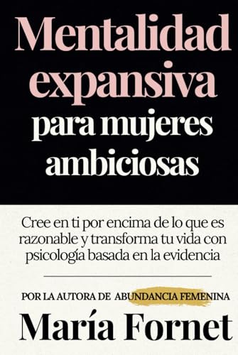 Mentalidad expansiva para mujeres ambiciosas: Cree en ti por encima de lo que es razonable y transforma tu vida con psicología basada en la evidencia (Guías para dar con tu Punto de Inflexión) von Independently published