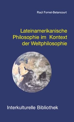 Lateinamerikanische Philosophie im Kontext der Weltphilosophie (Interkulturelle Bibliothek)