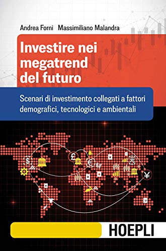 Investire nei megatrend del futuro. Scenari di investimento collegati a fattori demografici, tecnologici e ambientali (Finanza)