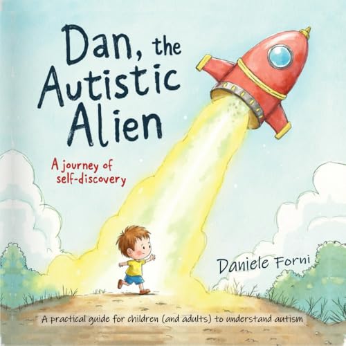Dan, The Autistic Alien: A practical guide for children (and adults) to understand autism von Independently published