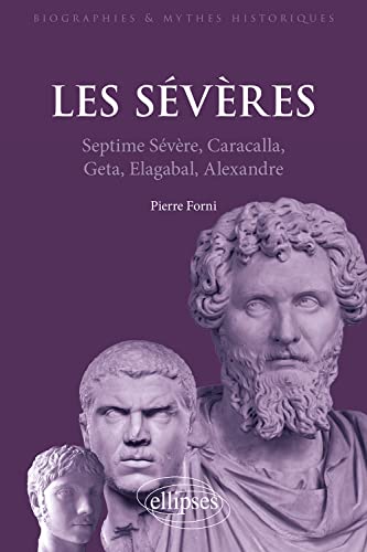 Les Sévères: Septime Sévère, Caracalla, Geta, Elgabal, Alexandre (Biographies et mythes historiques) von ELLIPSES