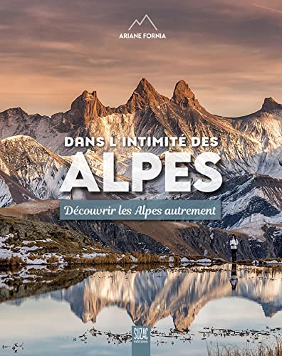 Dans l'intimité des Alpes: Découvrir les Alpes autrement