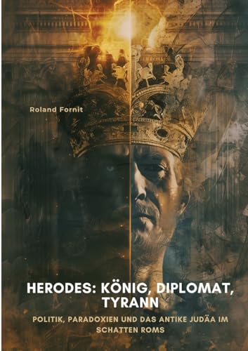 Herodes: König, Diplomat, Tyrann: Politik, Paradoxien und das antike Judäa im Schatten Roms Herodes: König, Diplomat, Tyrann: Politik, Paradoxien und das antike Judäa im Schatten Roms von tredition