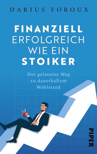 Finanziell erfolgreich wie ein Stoiker: Der gelassene Weg zu dauerhaftem Wohlstand von PIPER