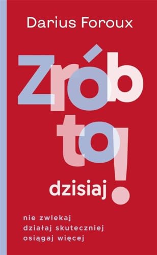 Zrób to dzisiaj! Nie zwlekaj, działaj skuteczniej osiągaj więcej von Kompania Mediowa
