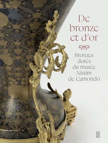 De bronze et d'or. Bronzes dorés du musée Nissim de Camondo De bronze et d'or. Bronzes dorés du musée Nissim de Camondo von UCAD