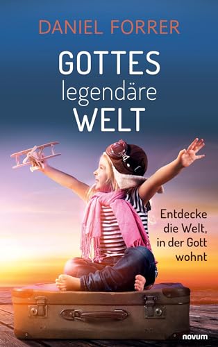 Gottes legendäre Welt: Entdecke die Welt, in der Gott wohnt von novum Verlag