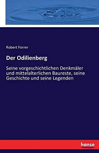 Der Odilienberg: Seine vorgeschichtlichen Denkmäler und mittelalterlichen Baureste, seine Geschichte und seine Legenden von Hansebooks