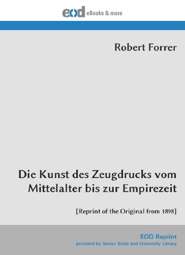 Die Kunst des Zeugdrucks vom Mittelalter bis zur Empirezeit: [Reprint of the Original from 1898]