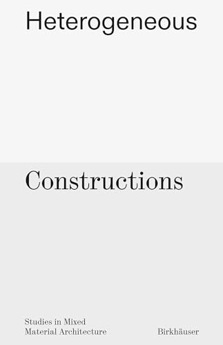 Heterogeneous Constructions: Studies in Mixed Material Architecture von Birkhäuser Verlag GmbH