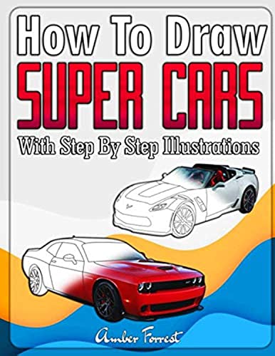 How to Draw Super Cars With Step By Step Illustrations: Master the Art of Drawing 3D Super Cars like Bugatti, Lamborghini, McLaren, Dodge, Ford & Chevrolet (Draw With Amber, Band 10) von Draw With Amber