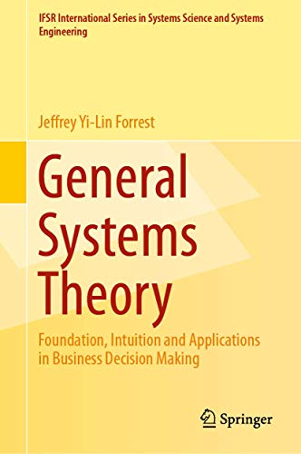 General Systems Theory: Foundation, Intuition and Applications in Business Decision Making (IFSR International Series in Systems Science and Systems Engineering, 32, Band 32) von Springer