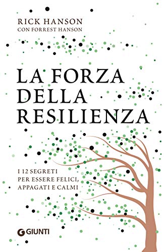 La forza della resilienza: I 12 segreti per essere felici, appagati e calmi (Varia Ispirazione)