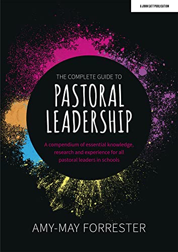 The Complete Guide to Pastoral Leadership: A compendium of essential knowledge, research and experience for all pastoral leaders in schools von John Catt Educational