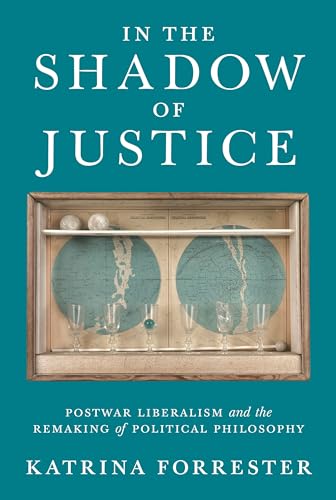 In the Shadow of Justice: Postwar Liberalism and the Remaking of Political Philosophy von Princeton University Press