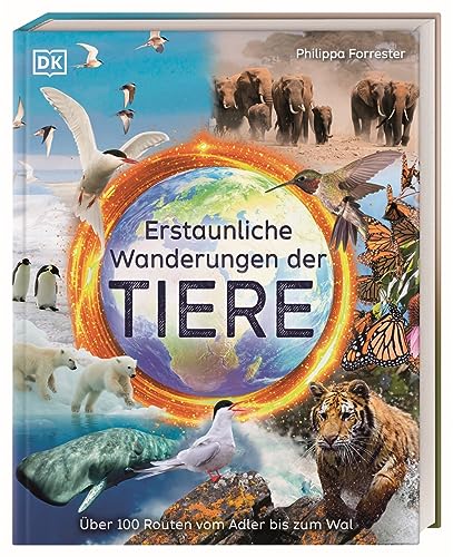 Erstaunliche Wanderungen der Tiere: Über 100 Routen vom Adler bis zum Wal. Liebevoll gestaltetes und altersgerechtes Sachbuch. Für Kinder ab 8 Jahren von Dorling Kindersley Verlag