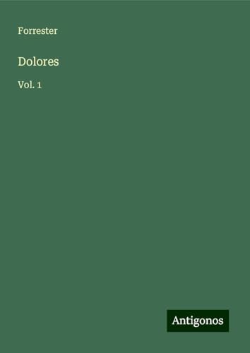 Dolores: Vol. 1 von Antigonos Verlag