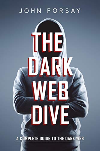 The Dark Web Dive: A Complete Guide to The Dark Web