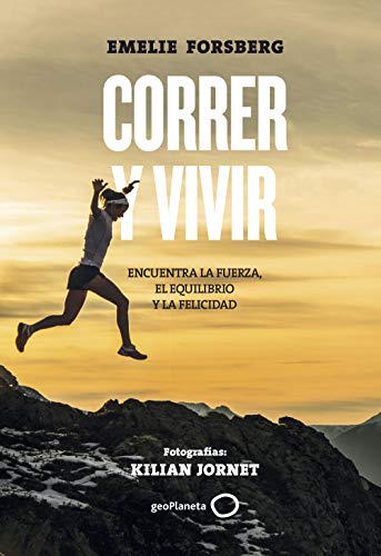 Correr y vivir: Encuentra la fuerza, el equilibrio y la felicidad. Fotografías: Kilian Jornet (Deportes)