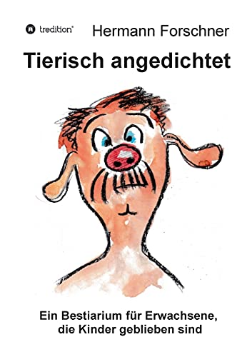 Tierisch angedichtet: Ein Bestiarium für Erwachsene, die Kinder geblieben sind von tredition