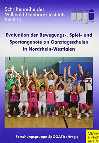 Evaluation der Bewegungs-, Spiel- und Sportangebote an Ganztagsschulen in Nordrhein-Westfalen: Hrsg.: Forschungsgruppe SpOGATA (Schriftenreihe des Willibald Gebhardt Instituts)