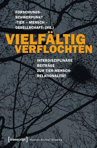 Human-Animal Studies: Vielfältig verflochten: Interdisziplinäre Beiträge zur Tier-Mensch-Relationalität von Transcript Verlag