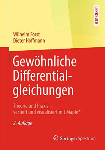 Gewöhnliche Differentialgleichungen: Theorie und Praxis - vertieft und visualisiert mit Maple® (Springer-Lehrbuch)