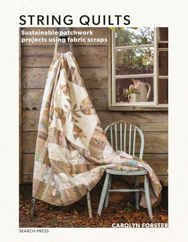 String Quilts: Sustainable Patchwork Projects Using Fabric Scraps String Quilts: Sustainable Patchwork Projects Using Fabric Scraps