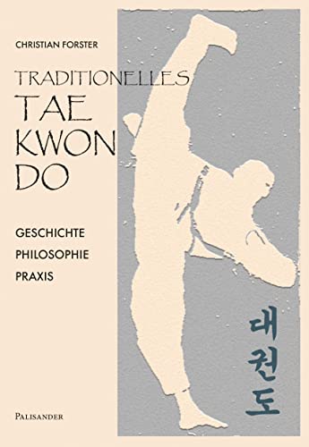 Traditionelles Taekwon-Do: Geschichte - Philosopie - Praxis