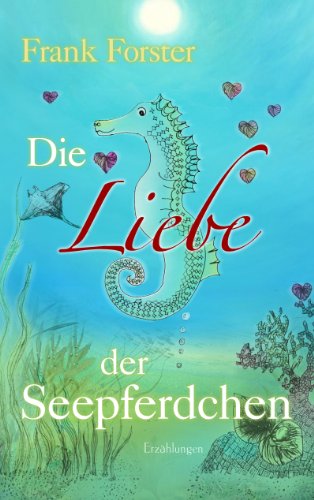 Die Liebe der Seepferdchen: Erzählungen