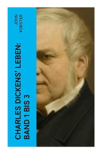 Charles Dickens' Leben: Band 1 bis 3: Lebensgeschichte des Bestsellerautors von Große Erwartungen, Oliver Twist, David Copperfield und Eine Geschichte aus zwei Städten von e-artnow