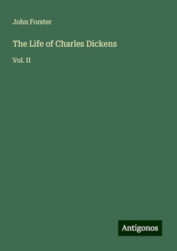 The Life of Charles Dickens: Vol. II von Antigonos Verlag