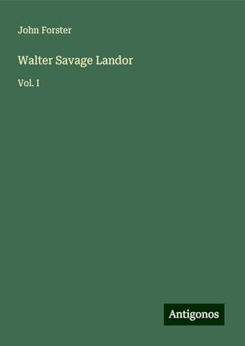 Walter Savage Landor: Vol. I von Antigonos Verlag