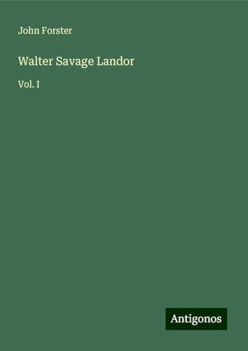 Walter Savage Landor: Vol. I von Antigonos Verlag