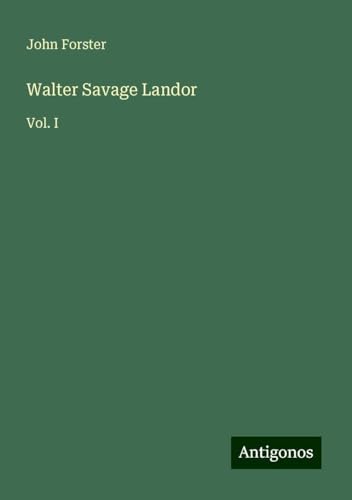 Walter Savage Landor: Vol. I von Antigonos Verlag