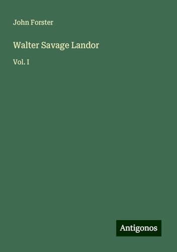 Walter Savage Landor: Vol. I von Antigonos Verlag