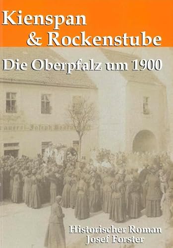 Kienspan und Rockenstube: Die Oberpfalz um 1900 Kienspan und Rockenstube: Die Oberpfalz um 1900 von Bodner, E