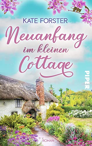 Neuanfang im kleinen Cottage: Roman | Gefühlvoller Sommerroman über Verlust, Hoffnung und eine neue Liebe in England von Piper Schicksalsvoll