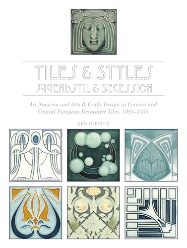 Tiles & Styles - Jugendstil & Secession: Art Nouveau and Arts & Crafts Design in German and Central European Decorative Tiles, 1895-1935